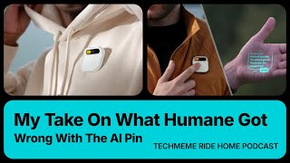 My Take On What Humane Got Wrong With The AI Pin | Techmeme Ride Home Podcast