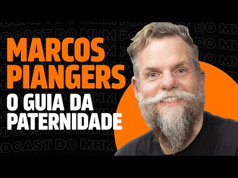 MARCOS PIANGERS (e PATERNIDADE) | PODCAST do MHM