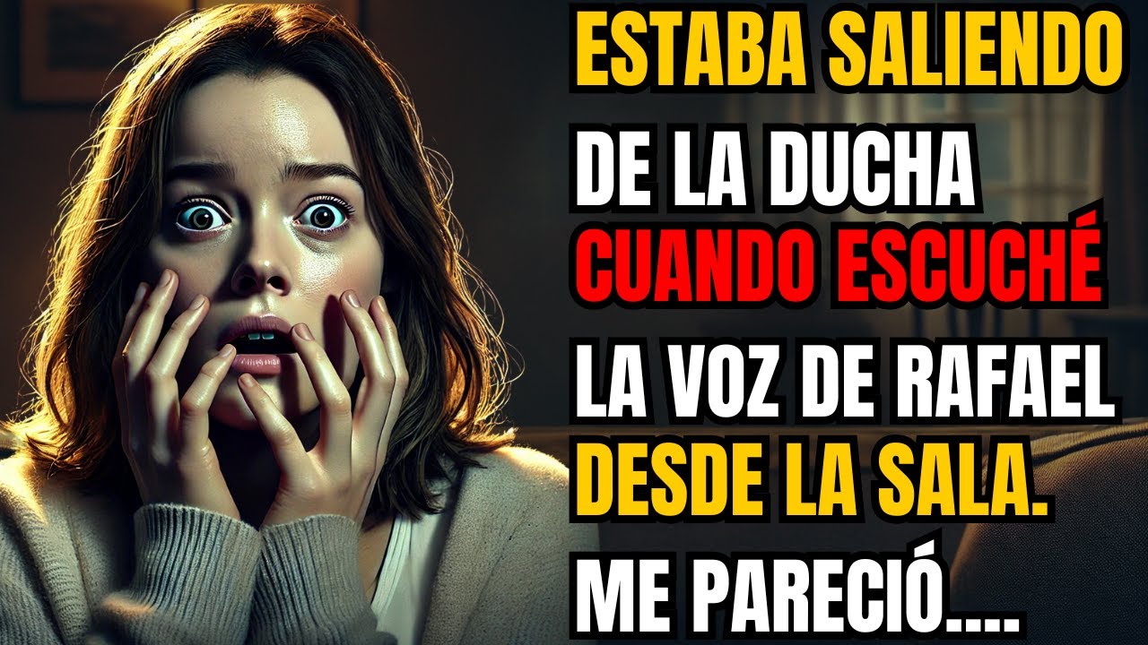 ESTABA SALIENDO DE LA DUCHA CUANDO ESCUCHÉ LA VOZ DE RAFAEL DESDE LA SALA. ME PARECIÓ EXTRAÑO....