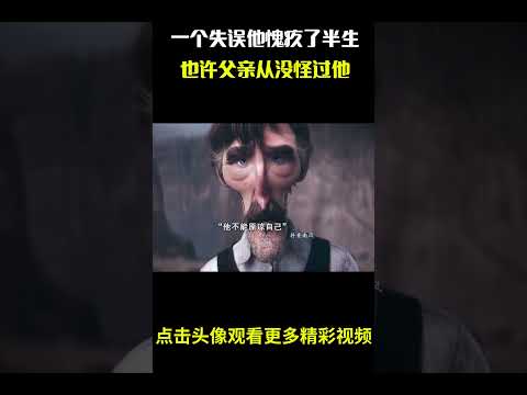 一个失误他愧疚了半生，父亲也许从没怪过他 #名场面 #离谱操作 #杂谈