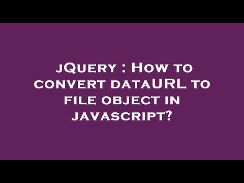 Jquery How To Convert Dataurl To File Object In Javascript