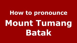 How to pronounce Mount Tumang Batak