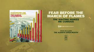 Fear Before The March of Flames &quot;The Waiting Makes Me Curious&quot;