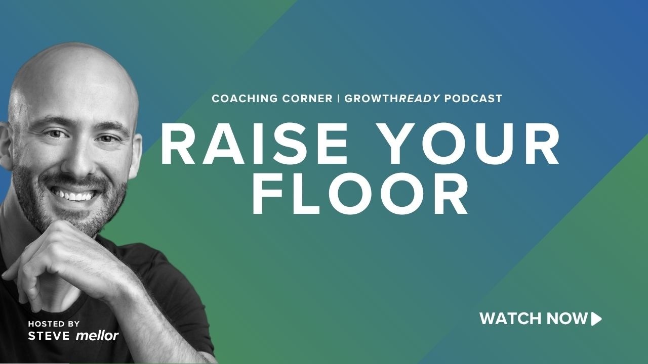 Episode 308: COACHES CORNER: Raise Your Floor, Not Just Your Goals w/ Steve Mellor