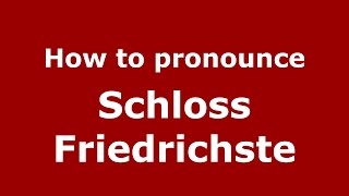 How to pronounce Schloss Friedrichste