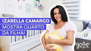 TOUR PELO QUARTO DE BEBÊ: IZABELLA CAMARGO MOSTRA CANTINHO DA FILHA