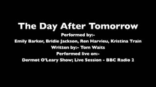 Day After Tomorrow by Tom Waits. Performed by Emily Barker, Bridie Jackson, Ren Harvieu, Kristina Tr