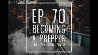 Becoming a Prepper - Ep 70
