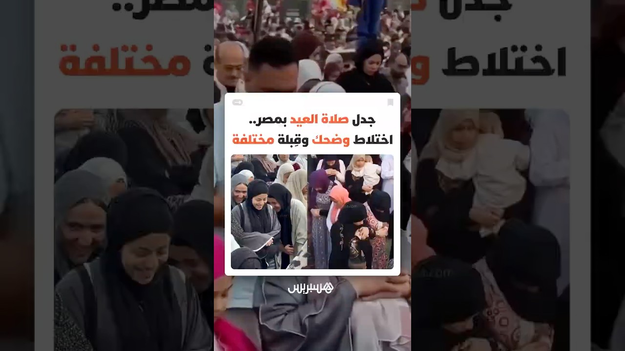 جدل صلاة العيد بمصر يتجدد.. اختلاط وضحك وقِبلة مختلفة thumbnail