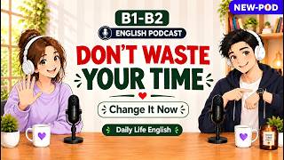 Learn to Manage Your Time & Change Your Life | Easy English Podcast | B1-B2 Listening Practice