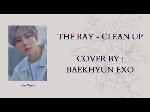 LYRICS THE RAY - CLEAN UP COVER BY: BAEKHYUN (EXO)