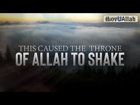 THIS CAUSED THE THRONE OF ALLAH TO SHAKE