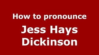 How to pronounce Jess Hays Dickinson