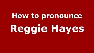 How to pronounce Reggie Hayes