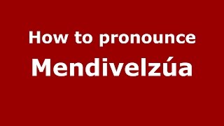 How to pronounce Mendivelzúa