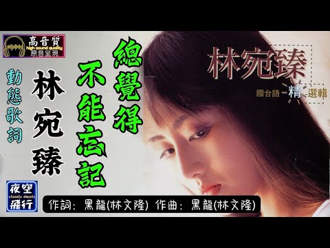 林宛臻-總覺得不能忘記 [動態歌詞] Lyrics [高音質] 詞：黑龍(林文隆) 曲：黑龍(林文隆)