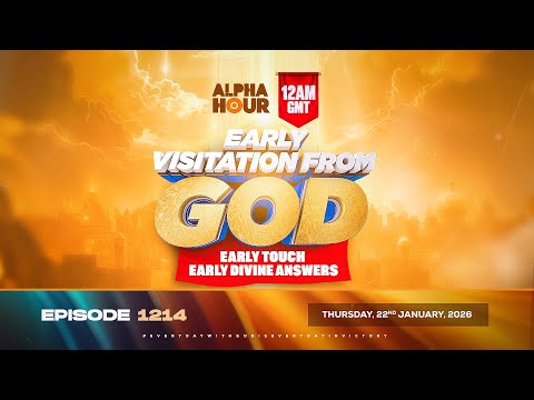 ALPHA HOUR EPISODE 1214 || EARLY VISITATION FROM GOD || THURSDAY 22nd JANUARY, 2026