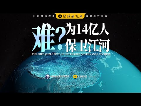 这个视频有亿点&ldquo;水&rdquo;！为14亿人保卫江河，有多难？| THE IMPOSSIBLE FEAT OF WATERSHED GOVERNANCE IN CHINA【星球研究所】