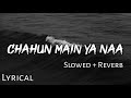 Chahun Main Ya Naa - | Slowed + Reverb | Lyrics | Aashiqui 2 | Use Headphones🎧🎧
