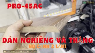 Máy dán cạnh nghiêng/thẳng Holztek Pro-45AC bo cạnh hai lần!