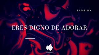 Eres Digno De Adorar - Passion