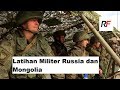 Rusia Dan Mongolia Melakukan Latihan Militer Terbesar Dalam Sejarah 2 Negara Tersebut