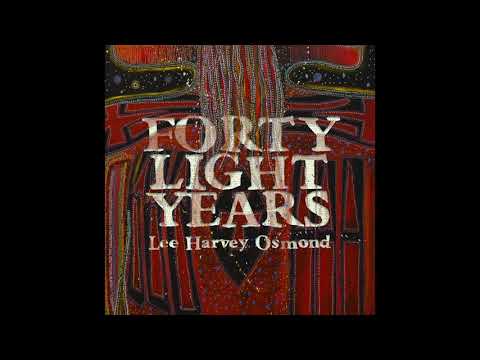 Lee Harvey Osmond “Forty Light Years” Audio Only