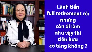 P65 - ASXH - Lãnh full retirement rồi nhưng còn đi làm như vậy tiền hưu có tăng không?