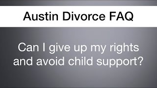preview picture of video 'Can I give up my rights to avoid child support? | Austin Divorce FAQ'
