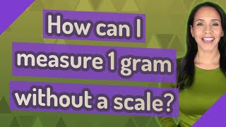 How can I measure 1 gram without a scale?