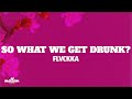 FLVCKKA So What We Get Drunk Extended Version Lyrics