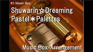 Shuwarin☆Dreaming/Pastel＊Palettes [Music Box] (Game &quot;BanG Dream! Girls Band Party!&quot; Character Song)