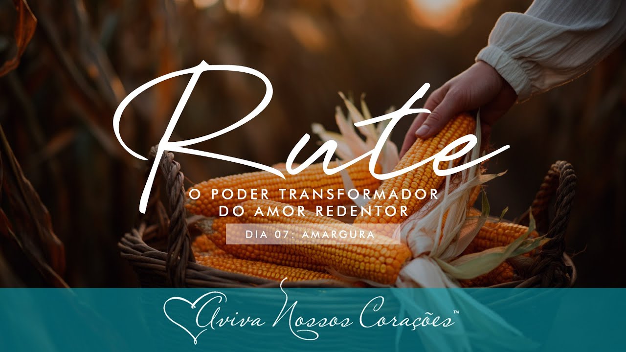 Rute: O Poder Transformador do Amor Redentor  | Dia 07: Amargura