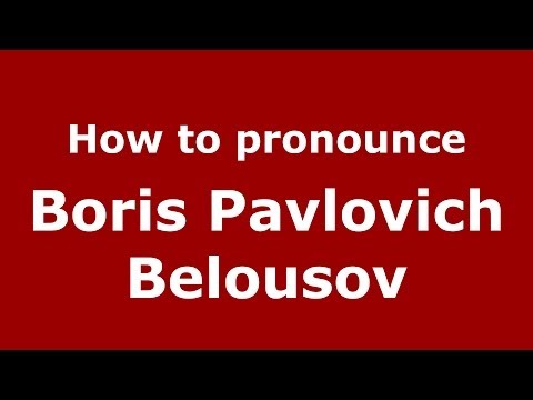 How to pronounce Boris Pavlovich Belousov (Russian/Russia) - PronounceNames.com