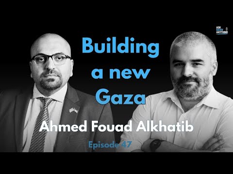 Episode 47: Building a new Gaza, with Ahmed Fouad Alkhatib