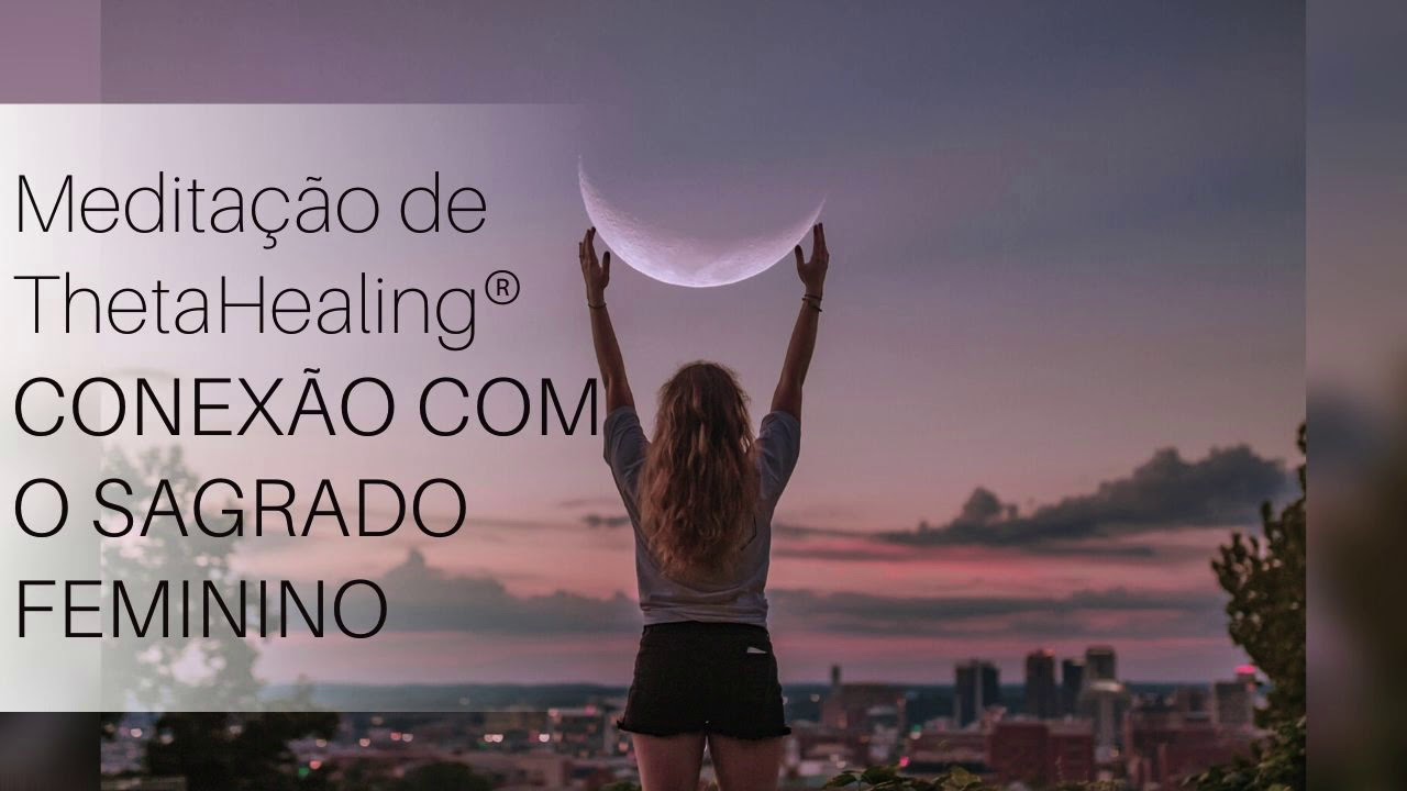 MEDITAÇÃO DE THETAHEALING® | CONEXÃO COM O SAGRADO FEMININO