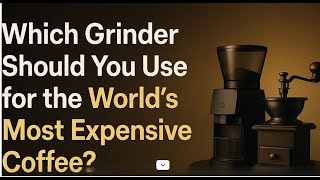 Which Grinder Should You Use for the World's Most Expensive Coffee?