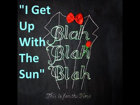 I Get Up With The Sun - Blah Blah Blah