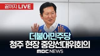 더불어민주당 충북 청주시 현장 중앙선거대책위원회의 - [끝까지LIVE] MBC 중계방송 2026년 05월 22일