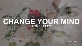 Tori Kelly - Change Your Mind (Lyrics)