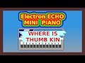 WHERE IS THUMB KIN In Electron ECHO MINI PIANO COV09