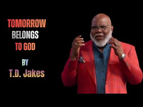 Tomorrow Belongs to God | Powerful Motivational Speech by T.D. Jakes | Trust God's Timing & Plan