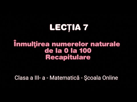 Lecţia 7. Înmulțirea numerelor naturale de la 0 la 100 - Recapitulare - Matematică - ŞCOALA ONLINE