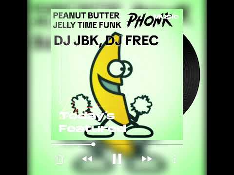 PEANUT BUTTER JELLY TIME FUNK - DJ JBK, DJ FREC