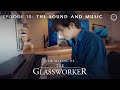The Making of The Glassworker | Episode 10: The Sound and Music