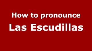 How to pronounce Las Escudillas