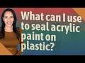 Best Clear Coat For Acrylic Paint On Plastic