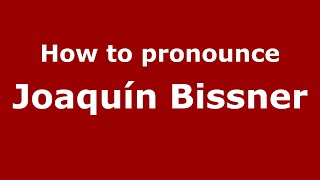 How to pronounce Joaquín Bissner