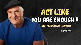 Act Like You Are Enough - Wayne Dyer Motivational Speech