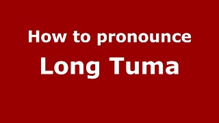 How to pronounce Long Tuma